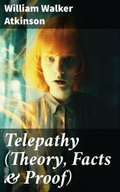 Telepathy (Theory, Facts & Proof)【電子書籍】[ William Walker Atkinson ]