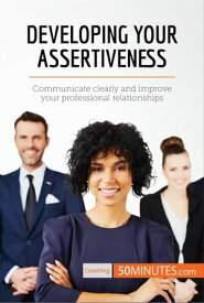 Developing Your Assertiveness Communicate clearly and improve your professional relationships【電子書籍】[ 50minutes ]