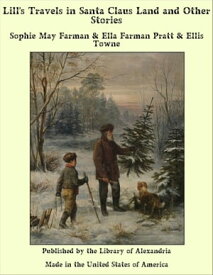 Lill's Travels in Santa Claus Land and Other Stories【電子書籍】[ Sophie May Farman & Ella Farman Pratt & Ellis Towne ]