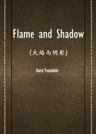 Flame and Shadow(火?与?影)【電子書籍】[ Sara Teasdale ]