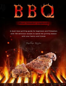 BBQ Meat Smoker Logbook : A must-have grilling guide for beginners and Pitmasters, with 700 delicious recipes to spend the grilling season with your family and friends【電子書籍】[ Darlene Keefer ]