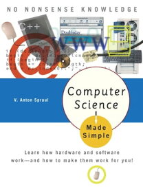 Computer Science Made Simple Learn how hardware and software work-- and how to make them work for you!【電子書籍】[ V. Anton Spraul ]