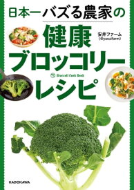 日本一バズる農家の健康ブロッコリーレシピ【電子書籍】[ 安井ファーム（@yasuifarm） ]