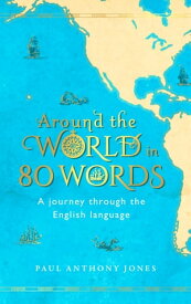 Around the World in 80 Words A Journey Through the English Language【電子書籍】[ Paul Anthony Jones ]