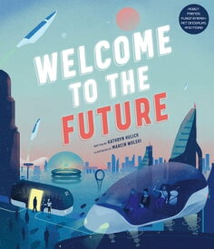 Welcome to the Future Robot Friends, Fusion Energy, Pet Dinosaurs, and More!【電子書籍】[ Kathryn Hulick ]