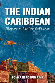 The Indian Caribbean Migration and Identity in the Diaspora【電子書籍】[ Lomarsh Roopnarine ]