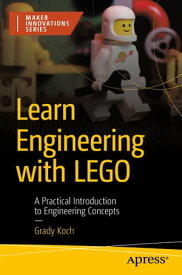 Learn Engineering with LEGO A Practical Introduction to Engineering Concepts【電子書籍】[ Grady Koch ]