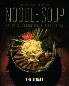 Noodle Soup Recipes, Techniques, Obsession【電子書籍】[ Ken Albala ]