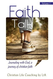 Faith Talk: Journaling With God, A Journey of Christian Faith Volume 1【電子書籍】[ Christian Life Coaching by LtA ]