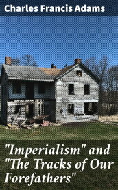 "Imperialism" and "The Tracks of Our Forefathers"【電子書籍】[ Charles Francis Adams ]