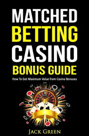 Matched Betting Casino Bonus Guide Matched Betting【電子書籍】[ Jack Green ]