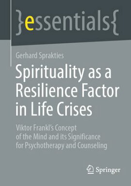 Spirituality as a Resilience Factor in Life Crises Viktor Frankl's Concept of the Mind and its Significance for Psychotherapy and Counseling