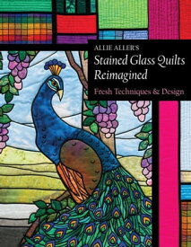 Allie Aller's Stained Glass Quilts Reimagined Fresh Techniques & Design【電子書籍】[ Allie Aller ]