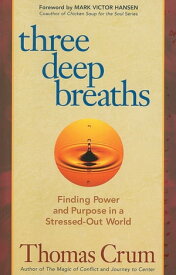 Three Deep Breaths Finding Power and Purpose in a Stressed-Out World【電子書籍】[ Thomas Crum ]