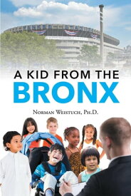 A Kid from the Bronx【電子書籍】[ Ph.D. Norman Weistuch ]