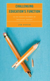 Challenging Education's Function Is Its Vision Blurred by Political Issues?【電子書籍】[ Jim Dueck ]