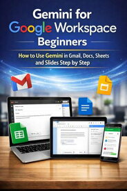 Gemini for Google Workspace Beginners: How to Use Gemini in Gmail, Docs, Sheets and Slides Step by Step【電子書籍】[ Taylor Brooks ]