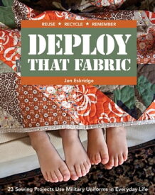 Deploy That Fabric 23 Sewing Projects Use Military Uniforms in Everyday Life【電子書籍】[ Jen Eskridge ]