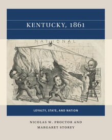 Kentucky, 1861 Loyalty, State, and Nation【電子書籍】[ Nicolas W. Proctor ]