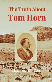 The Truth About Tom Horn, "King of the Cowboys"【電子書籍】[ Charles H. Coe ]