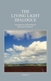 The Living Light Dialogue Volume 1【電子書籍】[ Richard P. Goodwin ]