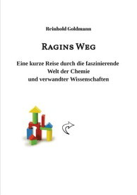 Ragins Weg Eine kurze Reise durch die faszinierende Welt der Chemie【電子書籍】[ Dr. Reinhold Goldmann ]