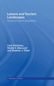 Leisure and Tourism Landscapes Social and Cultural Geographies【電子書籍】[ Cara Aitchison ]