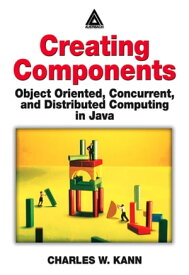 Creating Components Object Oriented, Concurrent, and Distributed Computing in Java【電子書籍】[ Charles W. Kann ]