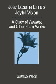 Jos? Lezama Lima's Joyful Vision A Study of Paradiso and Other Prose Works【電子書籍】[ Gustavo Pell?n ]