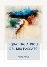 I quattro angoli del mio passato 【電子書籍】[ Alaitz Arruti ]