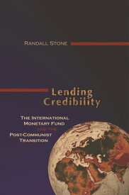 Lending Credibility The International Monetary Fund and the Post-Communist Transition【電子書籍】[ Randall W. Stone ]