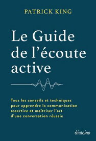 Le Guide de l'?coute active - Tous les conseils et techniques pour apprendre la communication assertive et ma?triser l'art d'une con【電子書籍】[ Patrick King ]