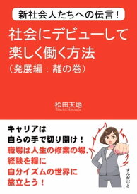 新社会人たちへの伝言！社会にデビューして楽しく働く方法（発展編：離の巻）【電子書籍】[ 松田天地 ]