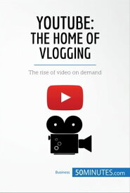 YouTube, The Home of Vlogging The rise of video on demand【電子書籍】[ 50minutes ]