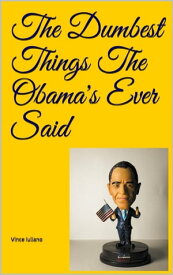 The Dumbest Things The Obama's Ever Said【電子書籍】[ Vince Iuliano ]