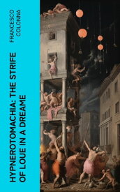 Hypnerotomachia: The Strife of Loue in a Dreame【電子書籍】[ Francesco Colonna ]