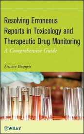 Resolving Erroneous Reports in Toxicology and Therapeutic Drug Monitoring A Comprehensive Guide【電子書籍】[ Amitava Dasgupta ]