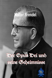 Der Opus Dei und seine Geheimnisse【電子書籍】[ Walter Brendel ]