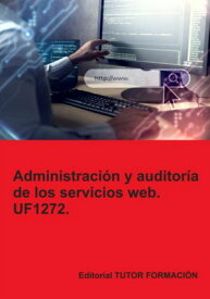 Administraci?n Y Auditor?a De Los Servicios Web. Uf1272.【電子書籍】[ Beatriz Coronado Garc?a ]