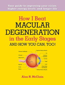 How I Beat Macular Degeneration in the Early Stages and How You Can, Too! Your guide to improving your vision, higher energy levels, and longer life【電子書籍】[ Alan McClain ]