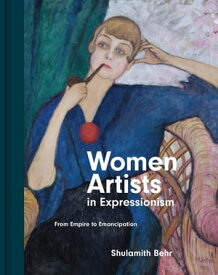 Women Artists in Expressionism From Empire to Emancipation【電子書籍】[ Shulamith Behr ]