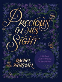 Precious in His Sight A Mother’s Guide to Praying for Her Children【電子書籍】[ Rachel Norman ]