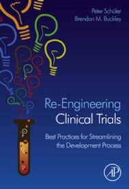 Re-Engineering Clinical Trials Best Practices for Streamlining the Development Process【電子書籍】