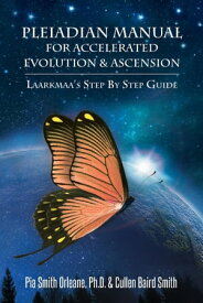 Pleiadian Manual for Accelerated Evolution & Ascension Laarkmaa's Step by Step Guide【電子書籍】[ Pia Smith Orleane Cullen Baird Smith ]