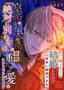 私から頼み込んで結婚したので「簡単に離婚できる」と思ったら、皇帝になった夫から「絶対に別れない」と毎晩重ための愛をわからせられてます