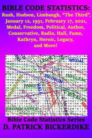 Bible Code Statistics: Rush, Hudson, Limbaugh, "The Third", January 12, 1951, February 17, 2021, Medal, Freedom, Political, Author, Conservative, Radio, Hall, Fame, Kathryn, Heroic, Legacy, and More!【電子書籍】[ D. Patrick Bickerdike ]
