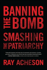 Banning the Bomb, Smashing the Patriarchy【電子書籍】[ Ray Acheson ]