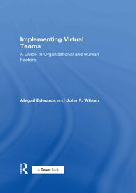 Implementing Virtual Teams A Guide to Organizational and Human Factors【電子書籍】[ Abigail Edwards ]