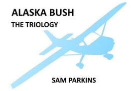 Alaska Bush the Trilogy【電子書籍】[ Samuel Parkins ]