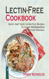Lectin-Free Cookbook Quick And Tasty Lectin-Free Recipes To Lower Inflammation And Prevent Diseases【電子書籍】[ Penny Reynolds ]